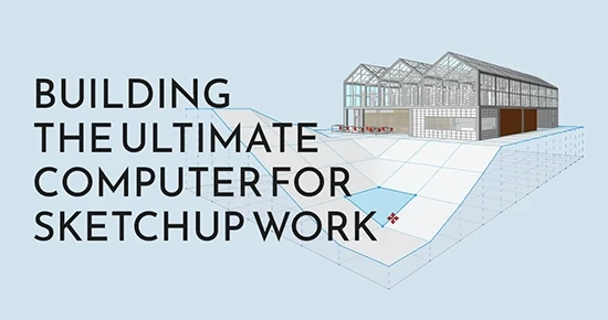 Building the Ultimate Computer for SketchUp Work